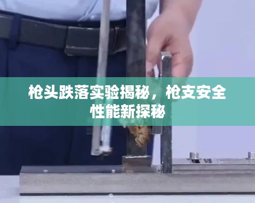 枪头跌落实验揭秘,枪支安全性能新探秘