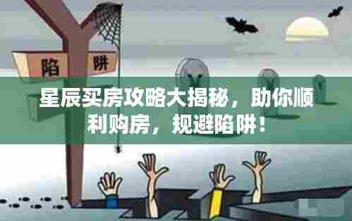星辰买房攻略大揭秘，助你顺利购房，规避陷阱！