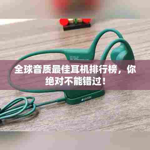 全球音质最佳耳机排行榜,你绝对不能错过!