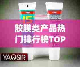 胶膜类产品热门排行榜TOP10