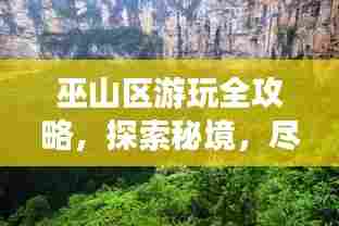 巫山区游玩全攻略,探索秘境,尽享自然之美!