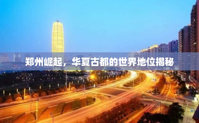 郑州崛起,华夏古都的世界地位揭秘