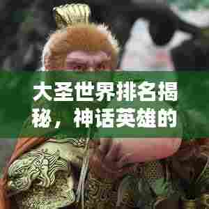 大圣世界排名揭秘,神话英雄的至高无上地位
