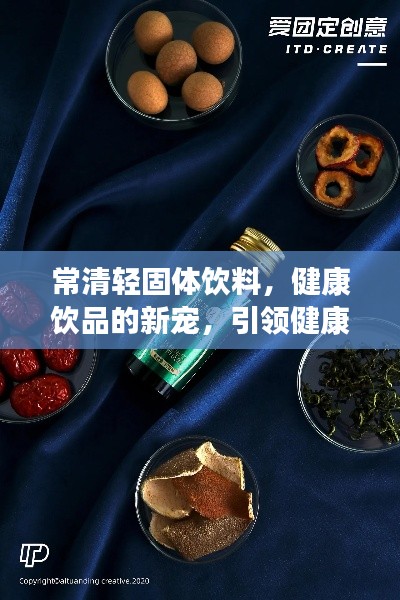 常清轻固体饮料,健康饮品的新宠,引领健康潮流之选!