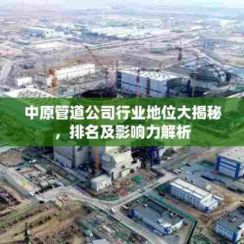 中原管道公司行业地位大揭秘,排名及影响力解析
