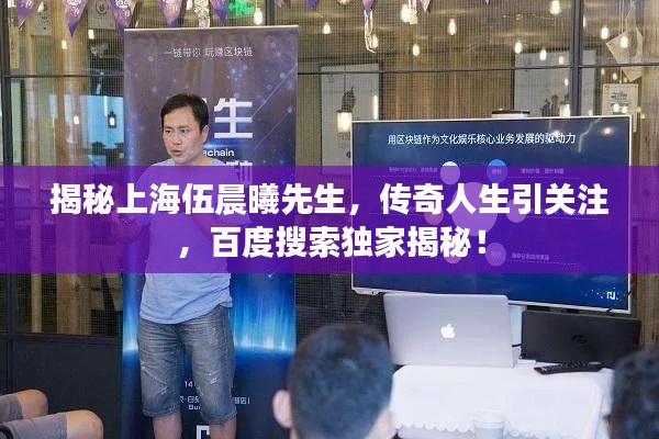 揭秘上海伍晨曦先生,传奇人生引关注,百度搜索独家揭秘!