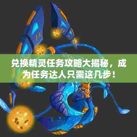 兑换精灵任务攻略大揭秘,成为任务达人只需这几步!