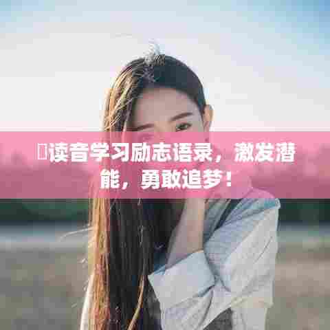 菐读音学习励志语录,激发潜能,勇敢追梦!