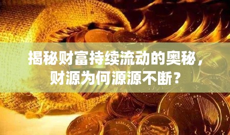 揭秘财富持续流动的奥秘,财源为何源源不断?