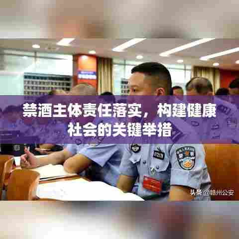 禁酒主体责任落实,构建健康社会的关键举措